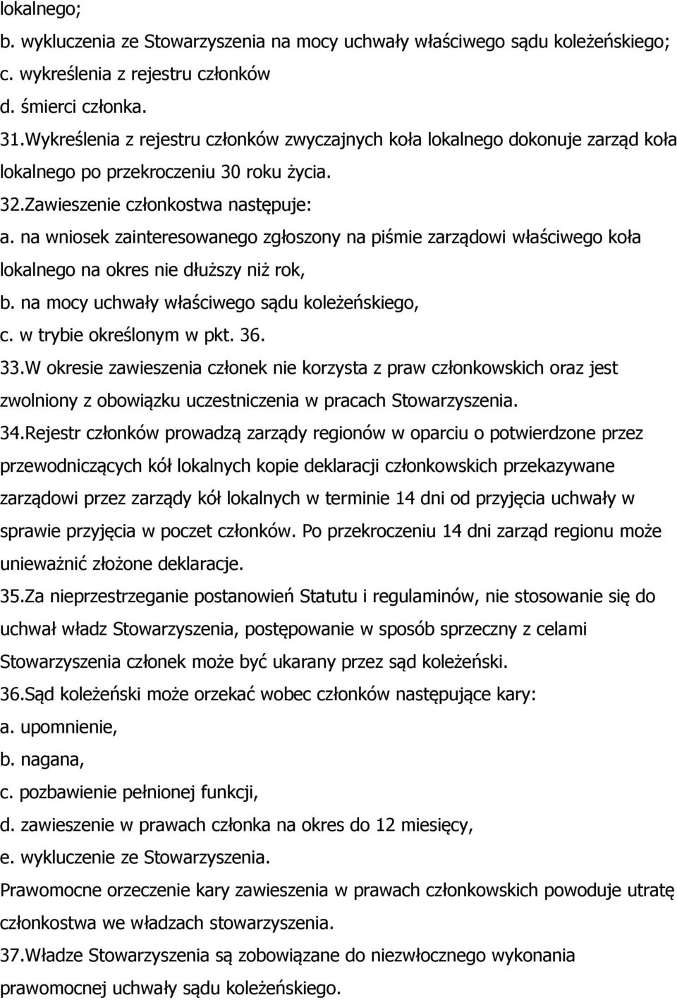 na wniosek zainteresowanego zgłoszony na piśmie zarządowi właściwego koła lokalnego na okres nie dłuższy niż rok, b. na mocy uchwały właściwego sądu koleżeńskiego, c. w trybie określonym w pkt. 36.