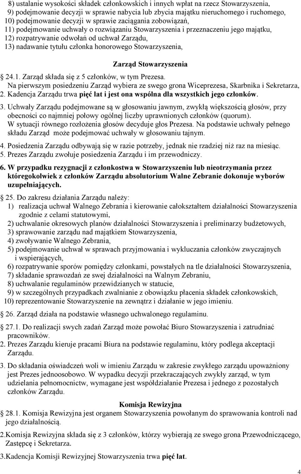 Stowarzyszenia, Zarząd Stowarzyszenia 24.1. Zarząd składa się z 5 członków, w tym Prezesa. Na pierwszym posiedzeniu Zarząd wybiera ze swego grona Wiceprezesa, Skarbnika i Sekretarza, 2.