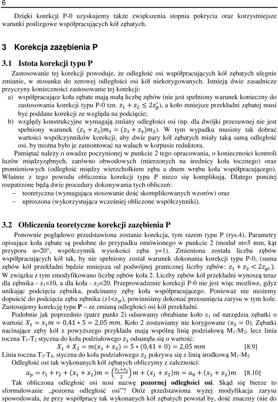 Istnieją dwie zasadnicze przyczyny konieczności zastosowanie tej korekcji: a) współpracujące koła zębate mają małą liczbę zębów (nie jest spełniony warunek konieczny do zastosowania korekcji typu P-0