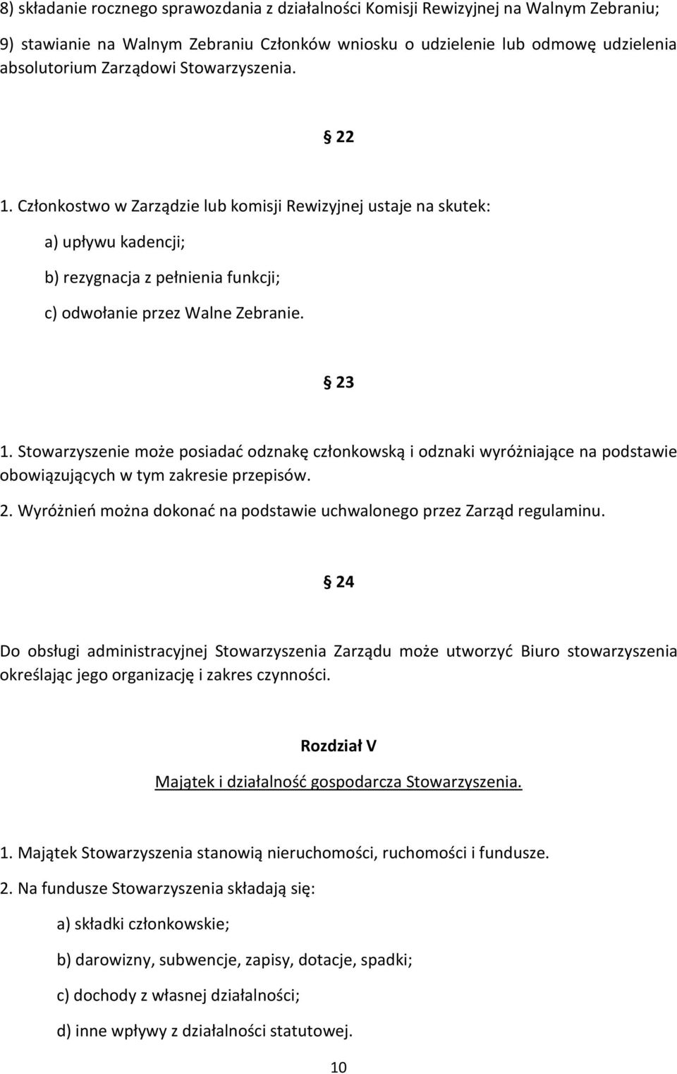 Stowarzyszenie może posiadać odznakę członkowską i odznaki wyróżniające na podstawie obowiązujących w tym zakresie przepisów. 2.