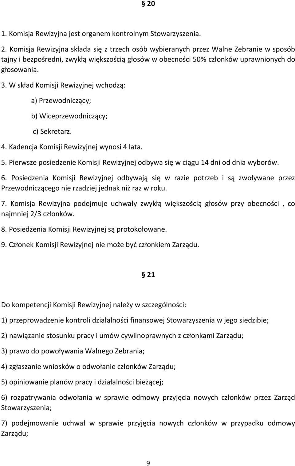 W skład Komisji Rewizyjnej wchodzą: a) Przewodniczący; b) Wiceprzewodniczący; c) Sekretarz. 4. Kadencja Komisji Rewizyjnej wynosi 4 lata. 5.