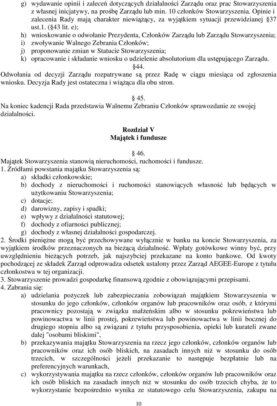 e); h) wnioskowanie o odwołanie Prezydenta, Członków Zarządu lub Zarządu Stowarzyszenia; i) zwoływanie Walnego Zebrania Członków; j) proponowanie zmian w Statucie Stowarzyszenia; k) opracowanie i