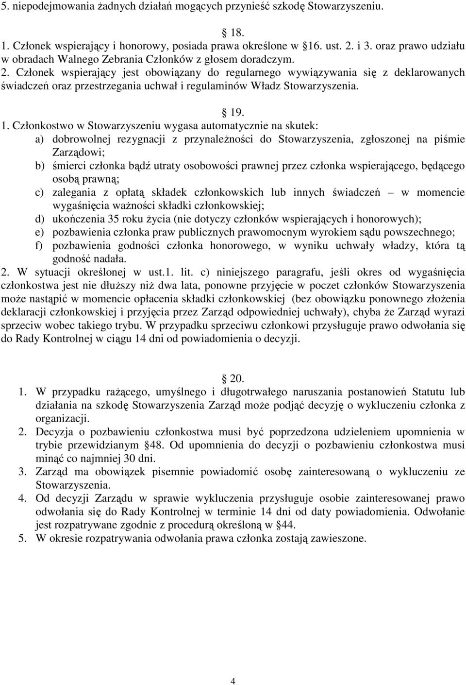 Członek wspierający jest obowiązany do regularnego wywiązywania się z deklarowanych świadczeń oraz przestrzegania uchwał i regulaminów Władz Stowarzyszenia. 19