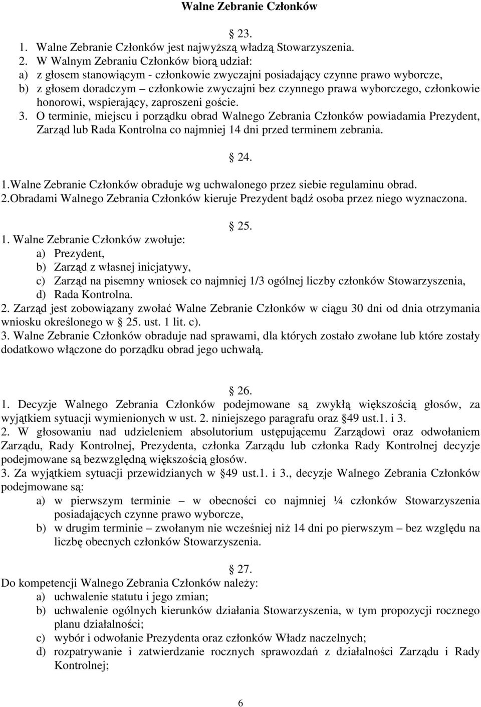W Walnym Zebraniu Członków biorą udział: a) z głosem stanowiącym - członkowie zwyczajni posiadający czynne prawo wyborcze, b) z głosem doradczym członkowie zwyczajni bez czynnego prawa wyborczego,