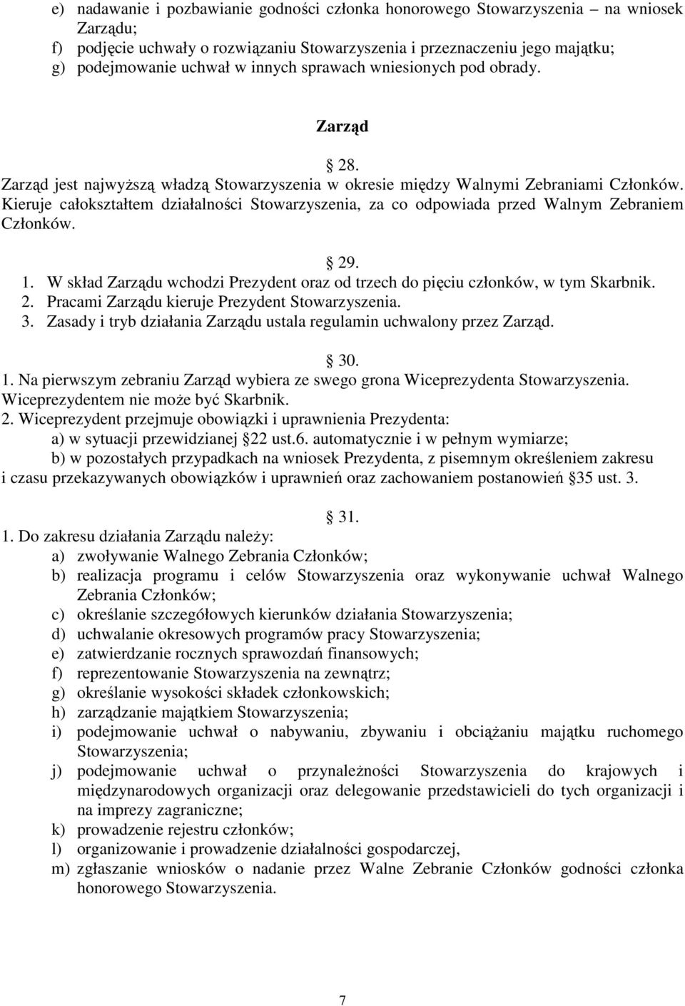 Kieruje całokształtem działalności Stowarzyszenia, za co odpowiada przed Walnym Zebraniem Członków. 29. 1. W skład Zarządu wchodzi Prezydent oraz od trzech do pięciu członków, w tym Skarbnik. 2. Pracami Zarządu kieruje Prezydent Stowarzyszenia.
