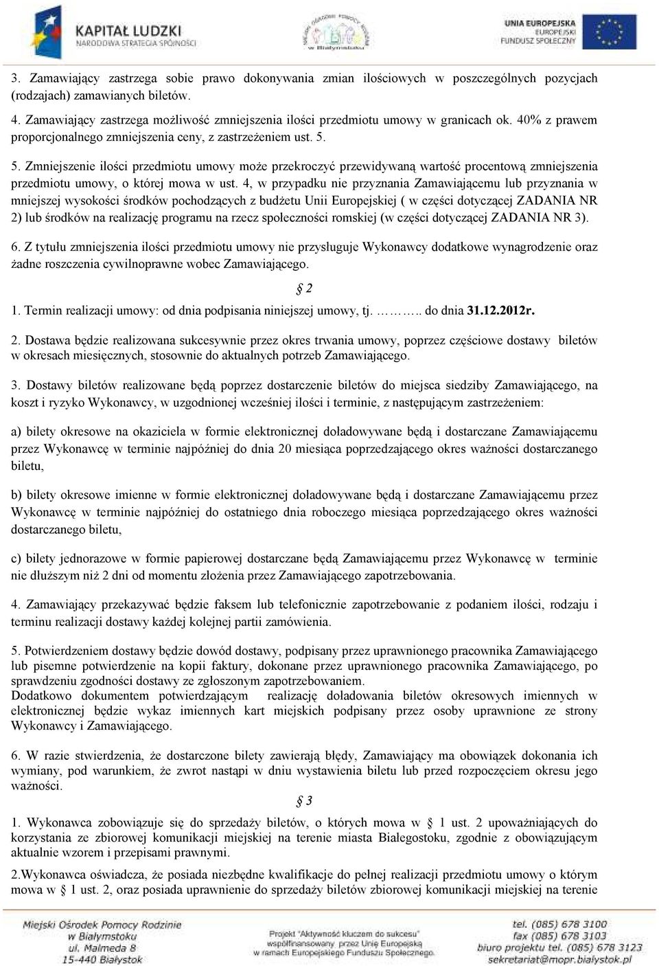 5. Zmniejszenie ilości przedmiotu umowy może przekroczyć przewidywaną wartość procentową zmniejszenia przedmiotu umowy, o której mowa w ust.