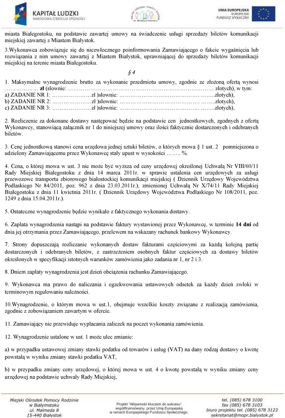 miejskiej na terenie miasta Białegostoku. 1. Maksymalne wynagrodzenie brutto za wykonanie przedmiotu umowy, zgodnie ze złożoną ofertą wynosi (słownie: złotych), w tym: a) ZADANIE NR 1: zł )słownie:.