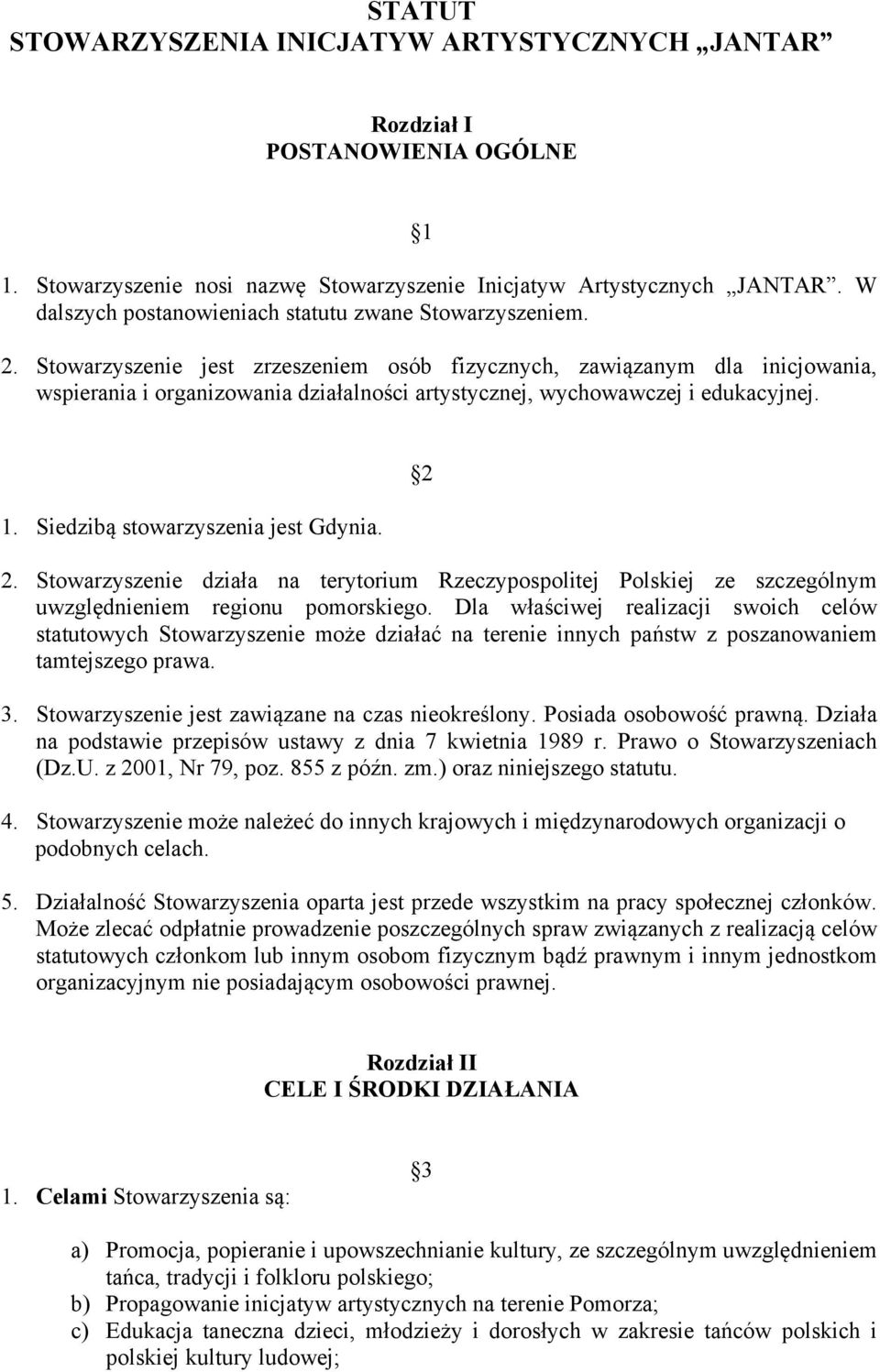 Stowarzyszenie jest zrzeszeniem osób fizycznych, zawiązanym dla inicjowania, wspierania i organizowania działalności artystycznej, wychowawczej i edukacyjnej. 1. Siedzibą stowarzyszenia jest Gdynia.