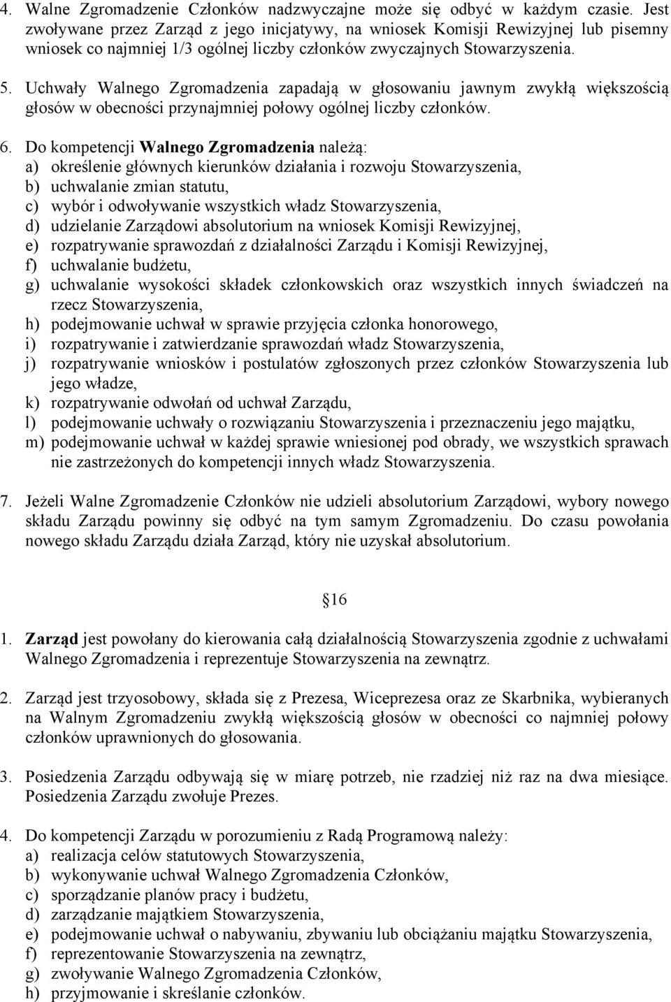 Uchwały Walnego Zgromadzenia zapadają w głosowaniu jawnym zwykłą większością głosów w obecności przynajmniej połowy ogólnej liczby członków. 6.