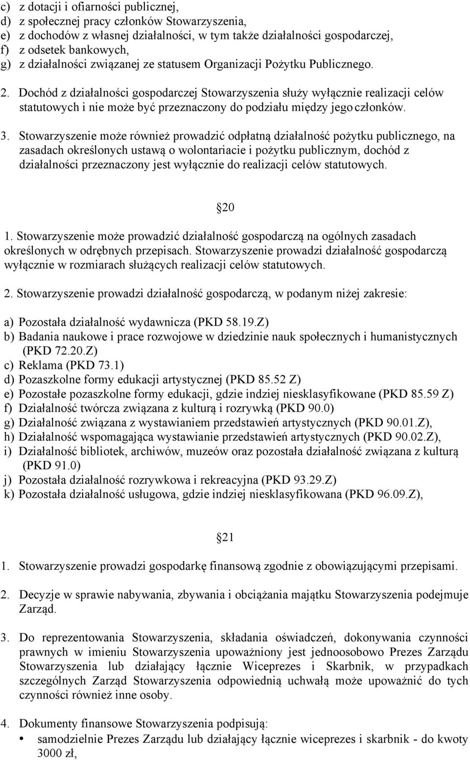 Dochód z działalności gospodarczej Stowarzyszenia służy wyłącznie realizacji celów statutowych i nie może być przeznaczony do podziału między jego członków. 3.