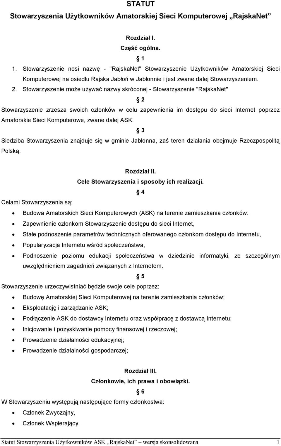 Stowarzyszenie może używać nazwy skróconej - Stowarzyszenie "RajskaNet" 2 Stowarzyszenie zrzesza swoich członków w celu zapewnienia im dostępu do sieci Internet poprzez Amatorskie Sieci Komputerowe,