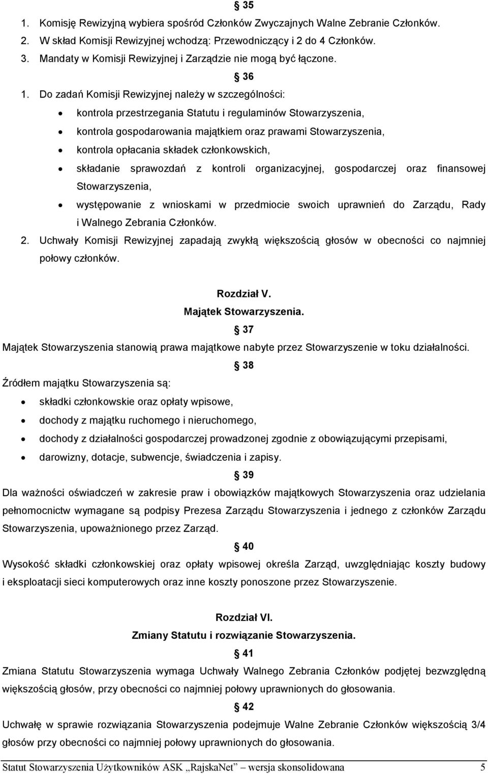 Do zadań Komisji Rewizyjnej należy w szczególności: kontrola przestrzegania Statutu i regulaminów Stowarzyszenia, kontrola gospodarowania majątkiem oraz prawami Stowarzyszenia, kontrola opłacania