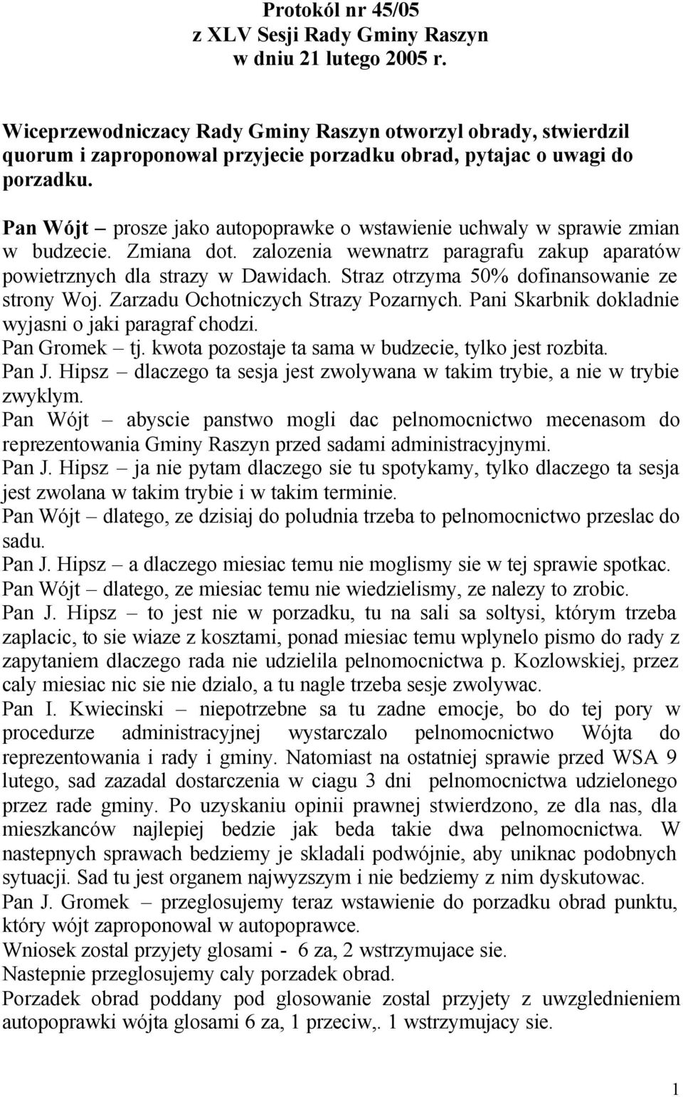 Pan Wójt prosze jako autopoprawke o wstawienie uchwaly w sprawie zmian w budzecie. Zmiana dot. zalozenia wewnatrz paragrafu zakup aparatów powietrznych dla strazy w Dawidach.