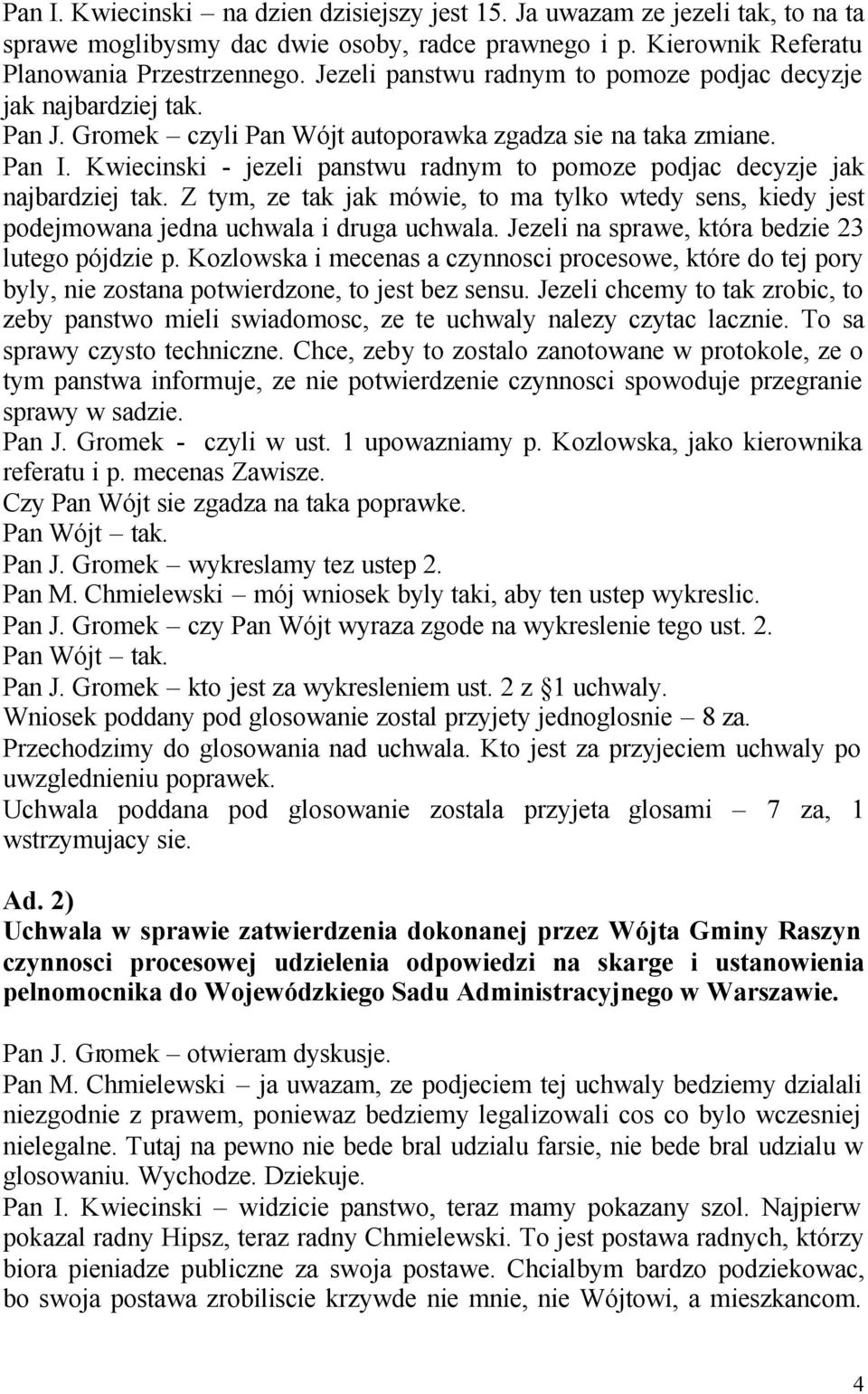 Kwiecinski - jezeli panstwu radnym to pomoze podjac decyzje jak najbardziej tak. Z tym, ze tak jak mówie, to ma tylko wtedy sens, kiedy jest podejmowana jedna uchwala i druga uchwala.