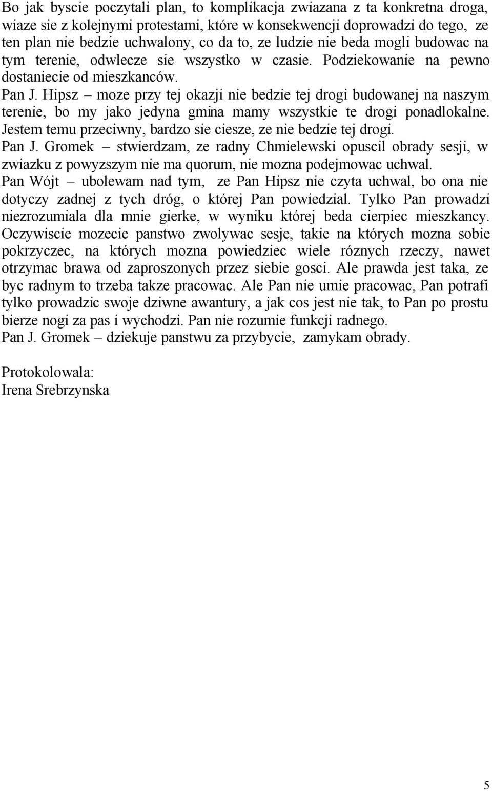 Hipsz moze przy tej okazji nie bedzie tej drogi budowanej na naszym terenie, bo my jako jedyna gmina mamy wszystkie te drogi ponadlokalne.