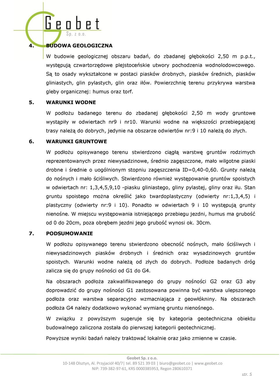 WARUNKI WODNE W podłożu badanego terenu do zbadanej głębokości 2,50 m wody gruntowe wystąpiły w odwiertach nr9 i nr10.