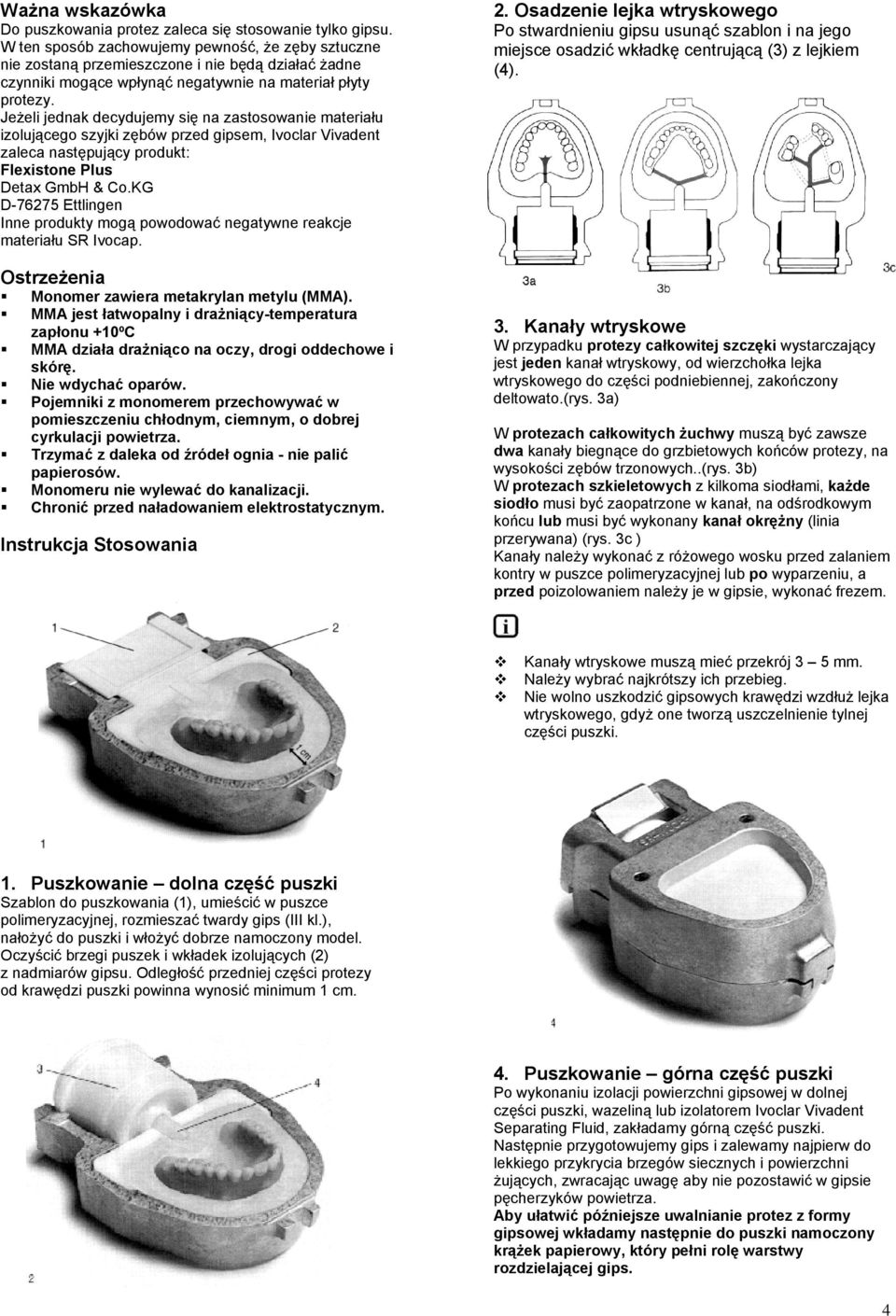 Jeżeli jednak decydujemy się na zastosowanie materiału izolującego szyjki zębów przed gipsem, Ivoclar Vivadent zaleca następujący produkt: Flexistone Plus Detax GmbH & Co.