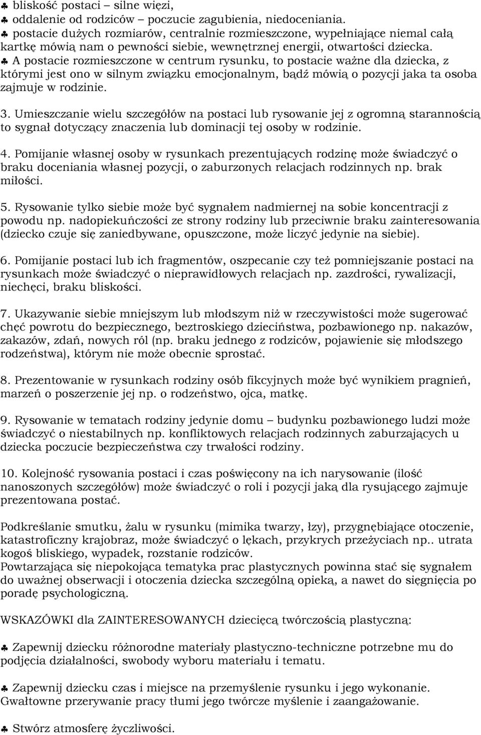A postacie rozmieszczone w centrum rysunku, to postacie ważne dla dziecka, z którymi jest ono w silnym związku emocjonalnym, bądź mówią o pozycji jaka ta osoba zajmuje w rodzinie. 3.