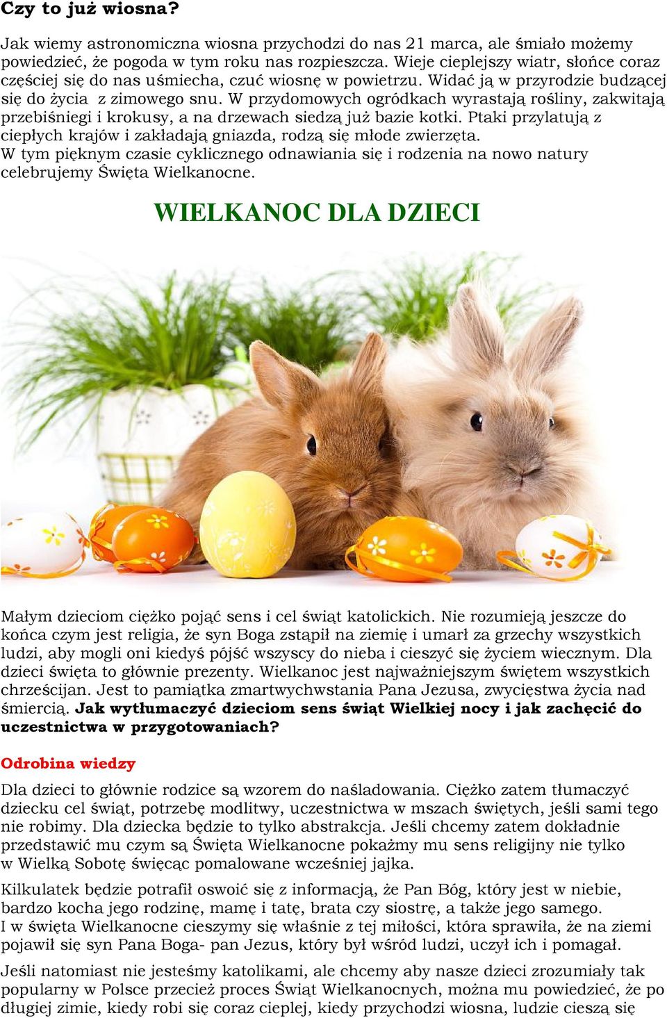 W przydomowych ogródkach wyrastają rośliny, zakwitają przebiśniegi i krokusy, a na drzewach siedzą już bazie kotki. Ptaki przylatują z ciepłych krajów i zakładają gniazda, rodzą się młode zwierzęta.