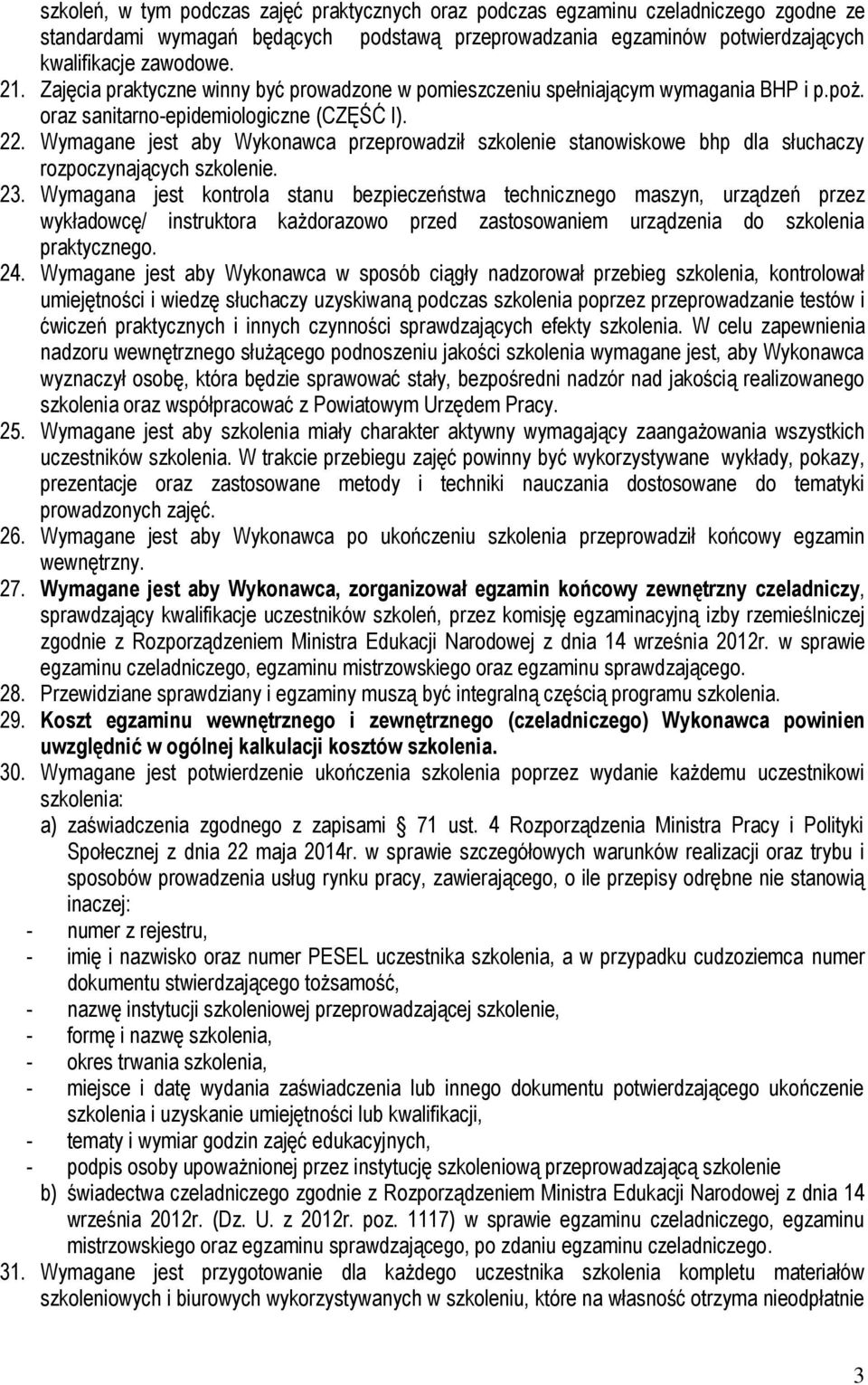 Wymagane jest aby Wykonawca przeprowadził szkolenie stanowiskowe bhp dla słuchaczy rozpoczynających szkolenie. 23.