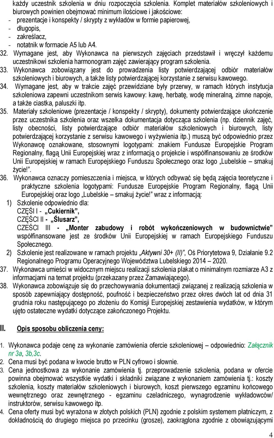 notatnik w formacie A5 lub A4. 32. Wymagane jest, aby Wykonawca na pierwszych zajęciach przedstawił i wręczył każdemu uczestnikowi szkolenia harmonogram zajęć zawierający program szkolenia. 33.