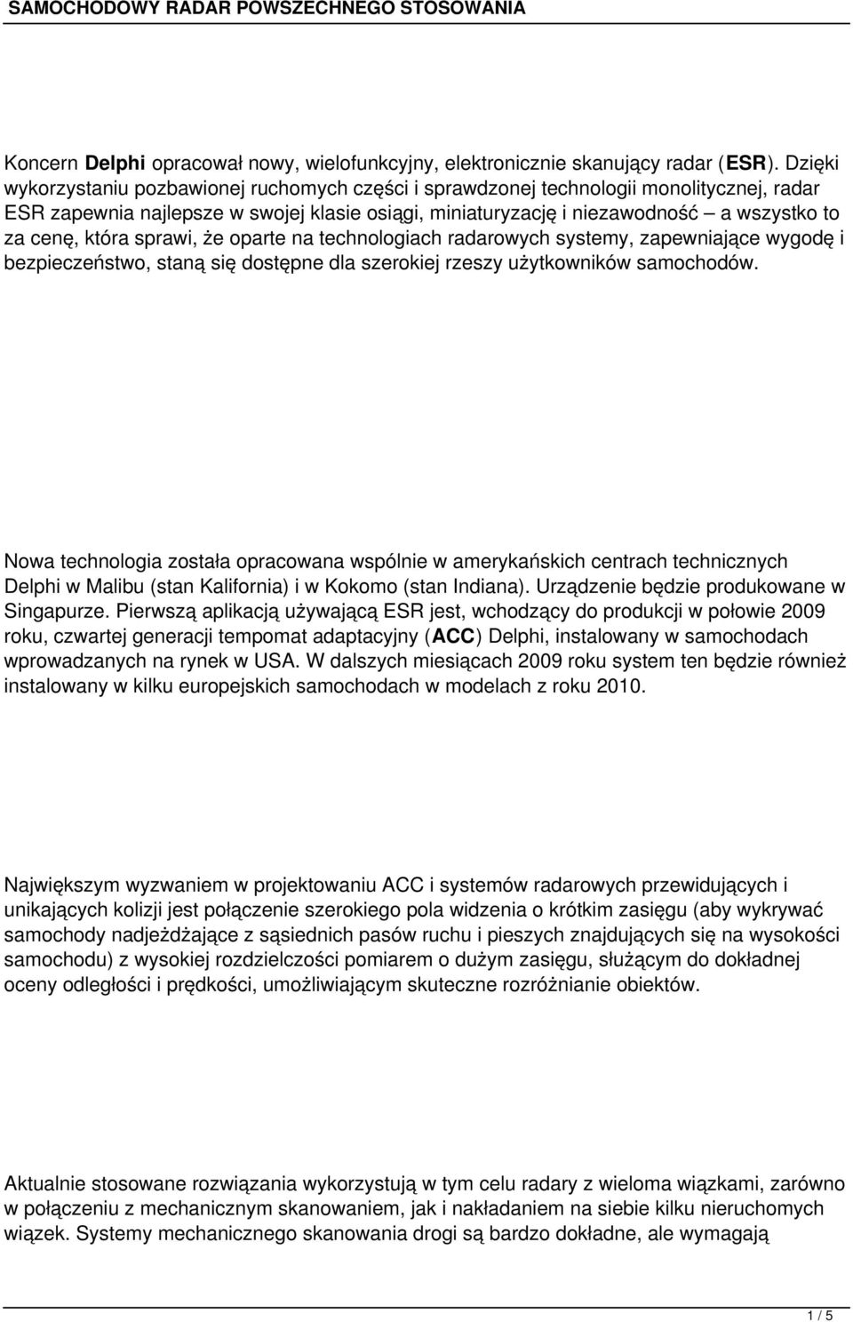 która sprawi, że oparte na technologiach radarowych systemy, zapewniające wygodę i bezpieczeństwo, staną się dostępne dla szerokiej rzeszy użytkowników samochodów.