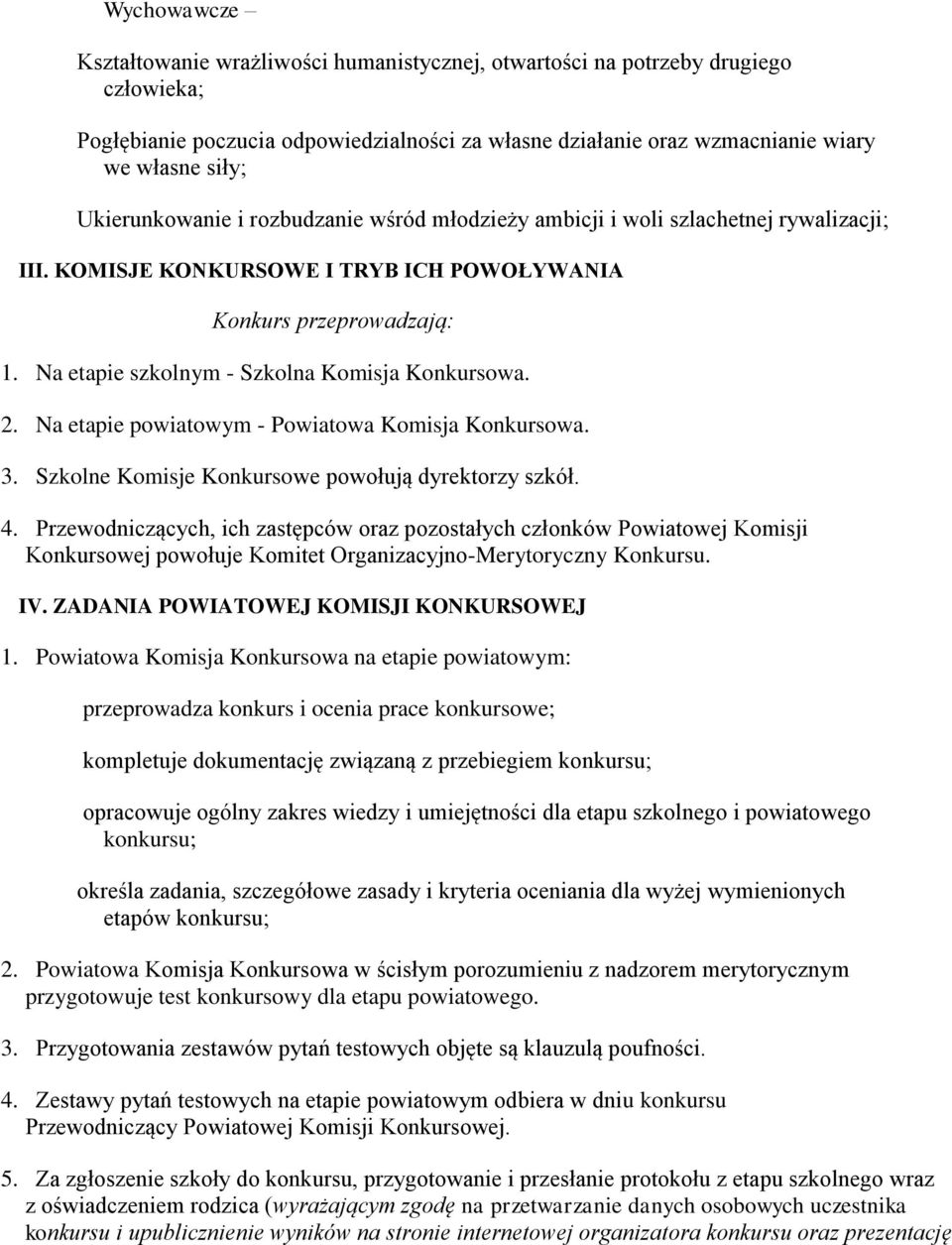 Na etapie szkolnym - Szkolna Komisja Konkursowa. 2. Na etapie powiatowym - Powiatowa Komisja Konkursowa. 3. Szkolne Komisje Konkursowe powołują dyrektorzy szkół. 4.