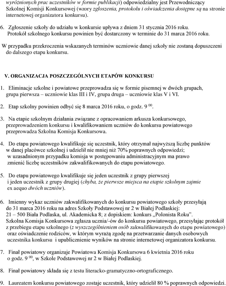 W przypadku przekroczenia wskazanych terminów uczniowie danej szkoły nie zostaną dopuszczeni do dalszego etapu konkursu. V. ORGANIZACJA POSZCZEGÓLNYCH ETAPÓW KONKURSU 1.