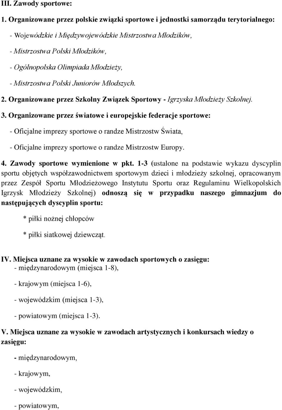 Mistrzostwa Polski Juniorów Młodszych. 2. Organizowane przez Szkolny Związek Sportowy - Igrzyska Młodzieży Szkolnej. 3.