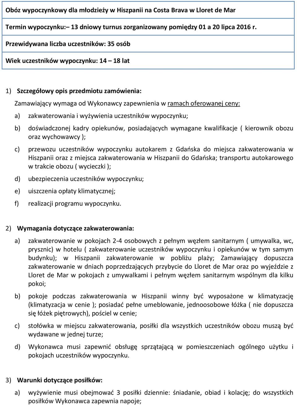 zakwaterowania i wyżywienia uczestników wypoczynku; b) doświadczonej kadry opiekunów, posiadających wymagane kwalifikacje ( kierownik obozu oraz wychowawcy ); c) przewozu uczestników wypoczynku