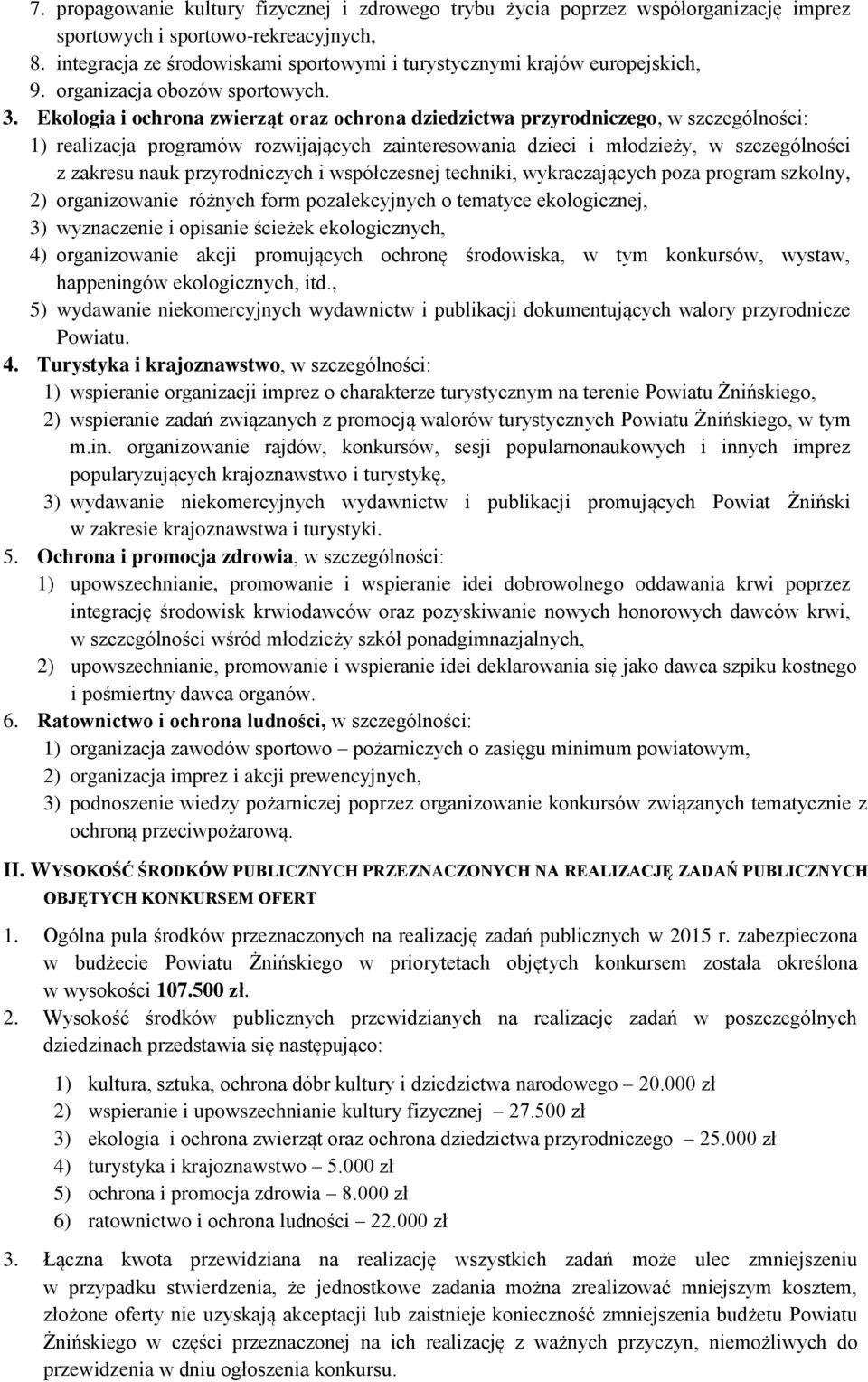 Ekologia i ochrona zwierząt oraz ochrona dziedzictwa przyrodniczego, w szczególności: 1) realizacja programów rozwijających zainteresowania dzieci i młodzieży, w szczególności z zakresu nauk