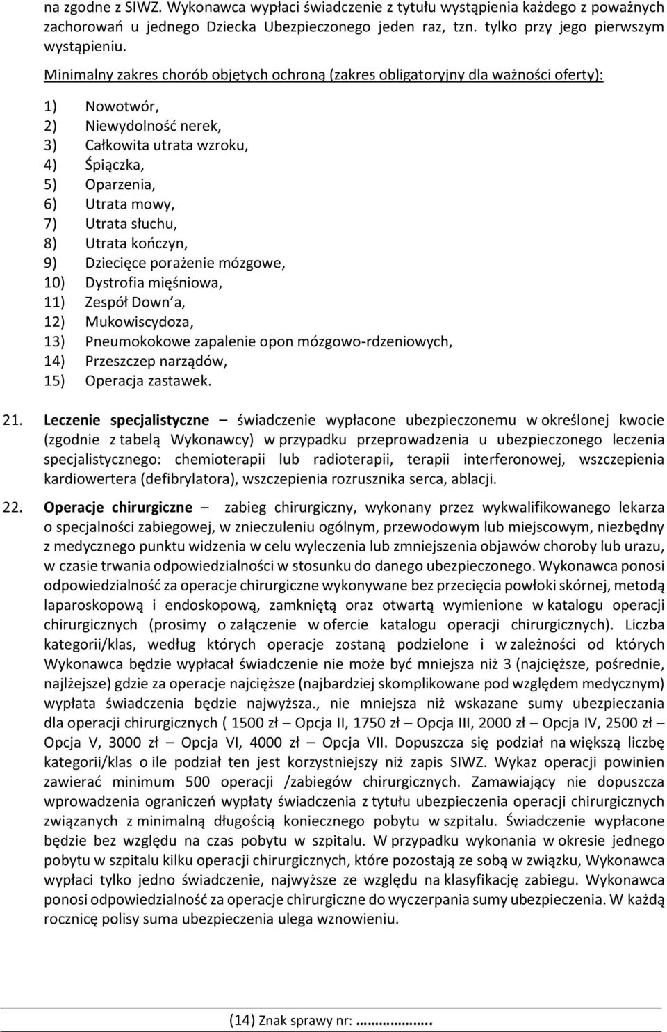 Utrata słuchu, 8) Utrata kończyn, 9) Dziecięce porażenie mózgowe, 10) Dystrofia mięśniowa, 11) Zespół Down a, 12) Mukowiscydoza, 13) Pneumokokowe zapalenie opon mózgowo-rdzeniowych, 14) Przeszczep