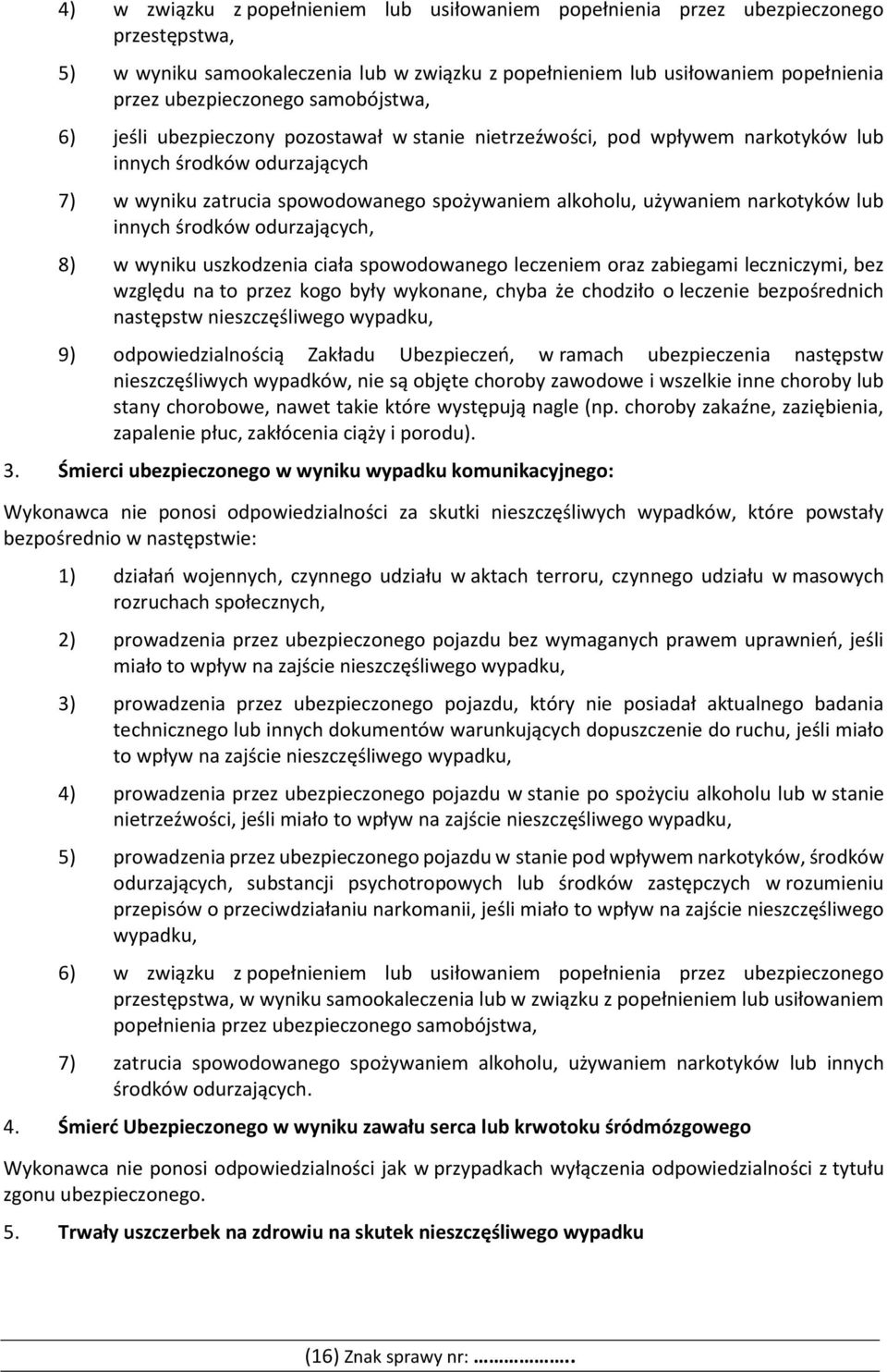 narkotyków lub innych środków odurzających, 8) w wyniku uszkodzenia ciała spowodowanego leczeniem oraz zabiegami leczniczymi, bez względu na to przez kogo były wykonane, chyba że chodziło o leczenie