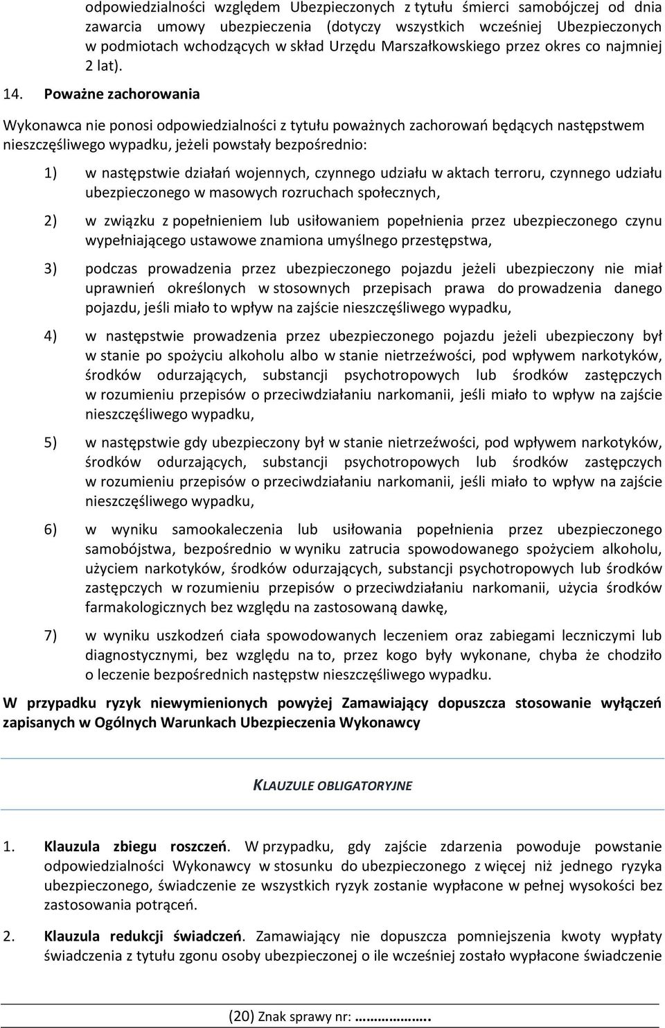 Poważne zachorowania Wykonawca nie ponosi odpowiedzialności z tytułu poważnych zachorowań będących następstwem nieszczęśliwego wypadku, jeżeli powstały bezpośrednio: 1) w następstwie działań