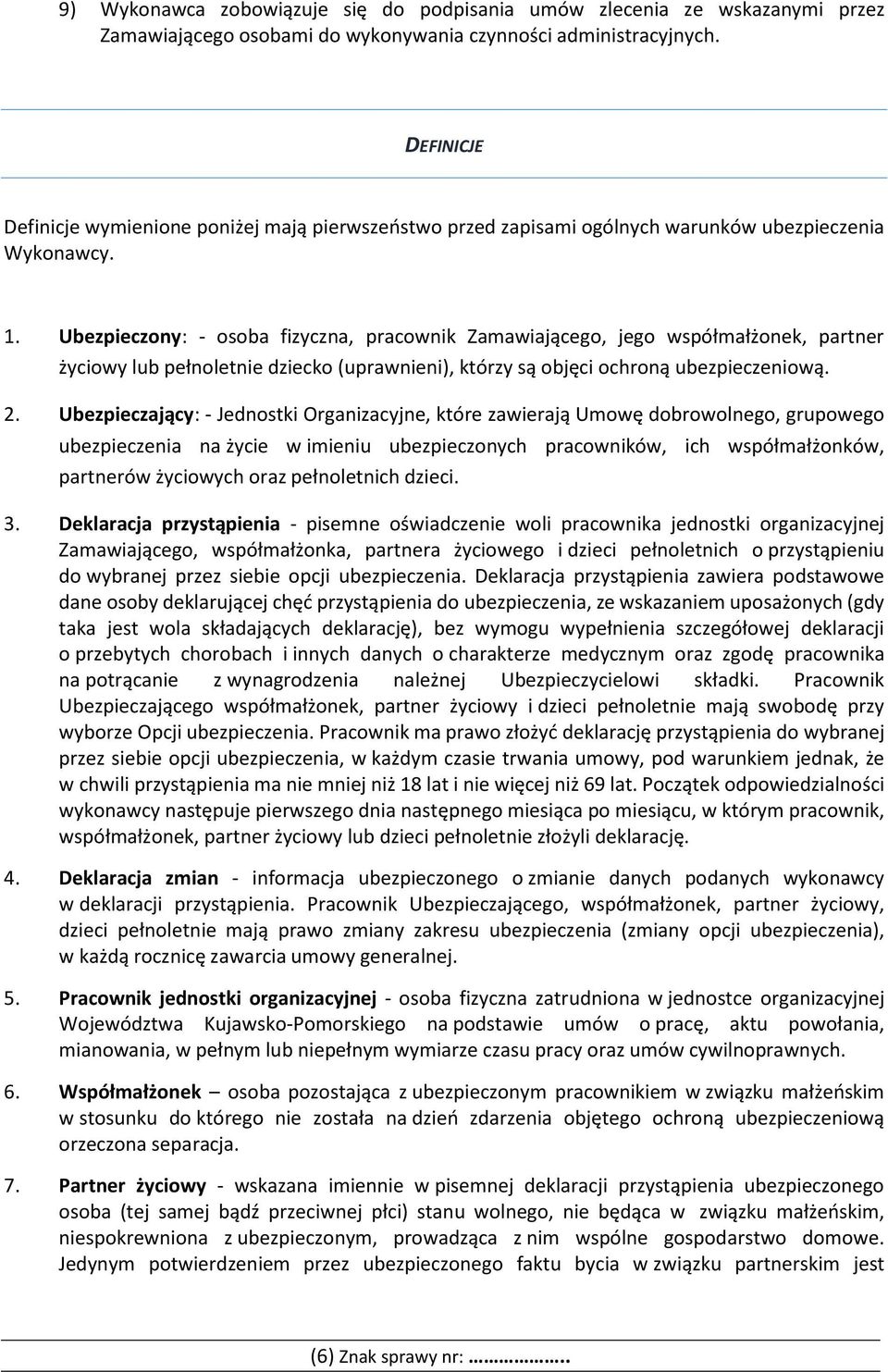 Ubezpieczony: - osoba fizyczna, pracownik Zamawiającego, jego współmałżonek, partner życiowy lub pełnoletnie dziecko (uprawnieni), którzy są objęci ochroną ubezpieczeniową. 2.