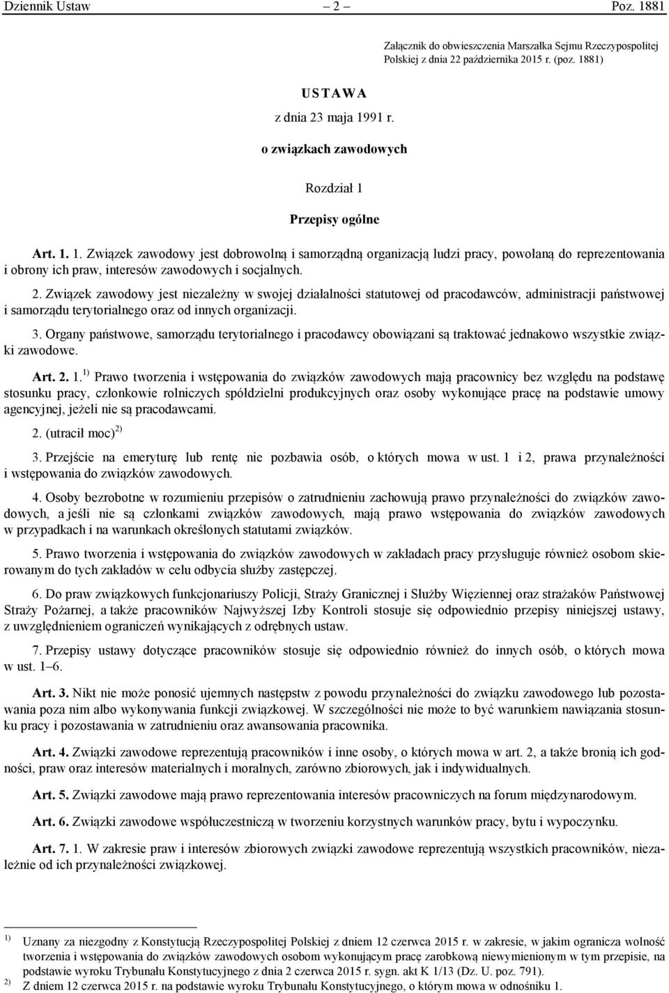 2. Związek zawodowy jest niezależny w swojej działalności statutowej od pracodawców, administracji państwowej i samorządu terytorialnego oraz od innych organizacji. 3.