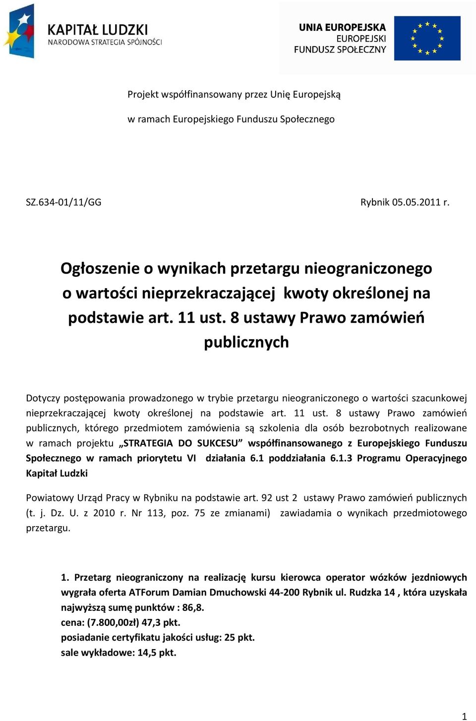 8 ustawy Prawo zamówień publicznych Dotyczy postępowania prowadzonego w trybie przetargu nieograniczonego o wartości szacunkowej nieprzekraczającej kwoty określonej na podstawie art. 11 ust.