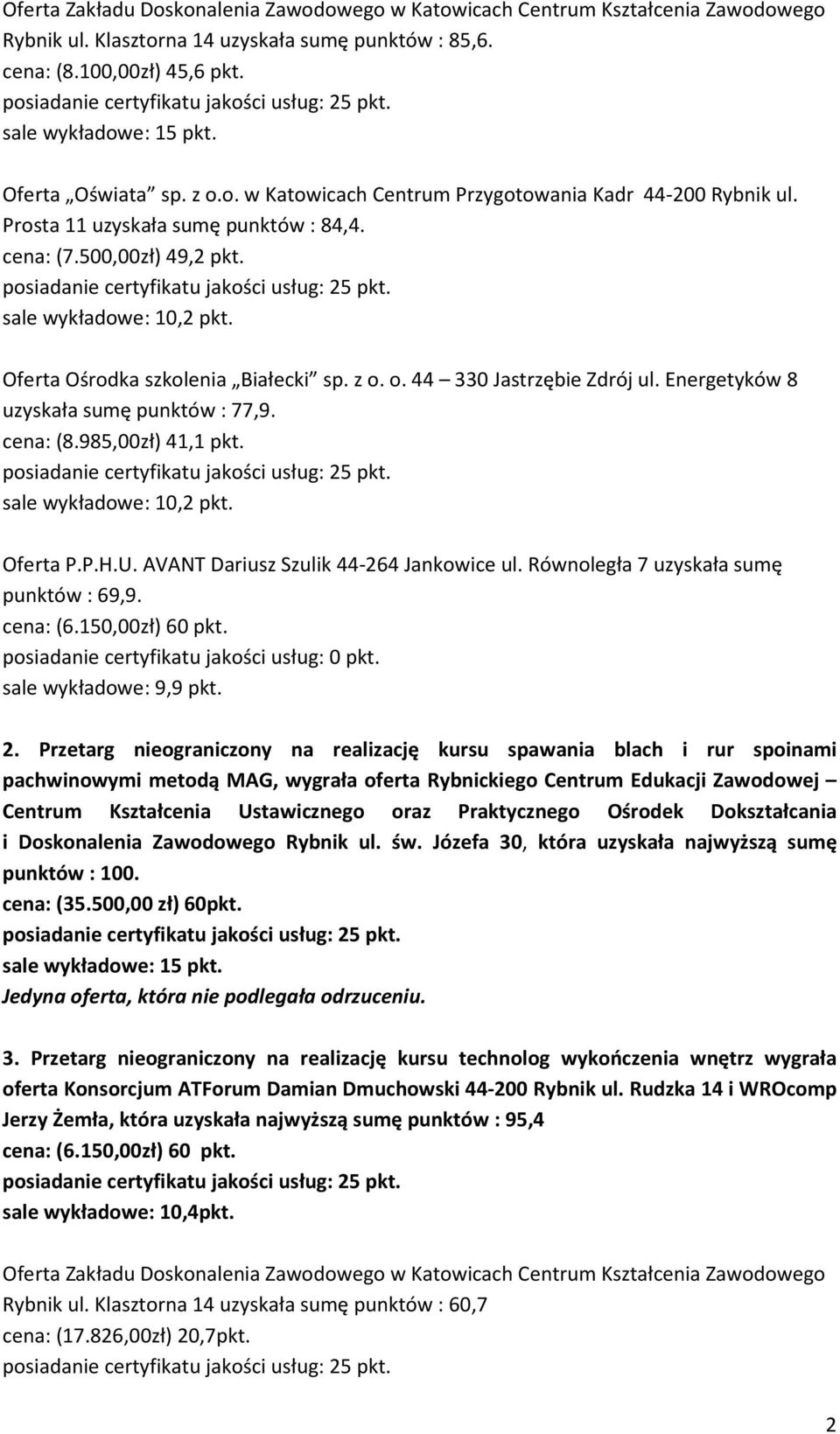 Energetyków 8 uzyskała sumę punktów : 77,9. cena: (8.985,00zł) 41,1 pkt. sale wykładowe: 10,2 pkt. Oferta P.P.H.U. AVANT Dariusz Szulik 44-264 Jankowice ul. Równoległa 7 uzyskała sumę punktów : 69,9.