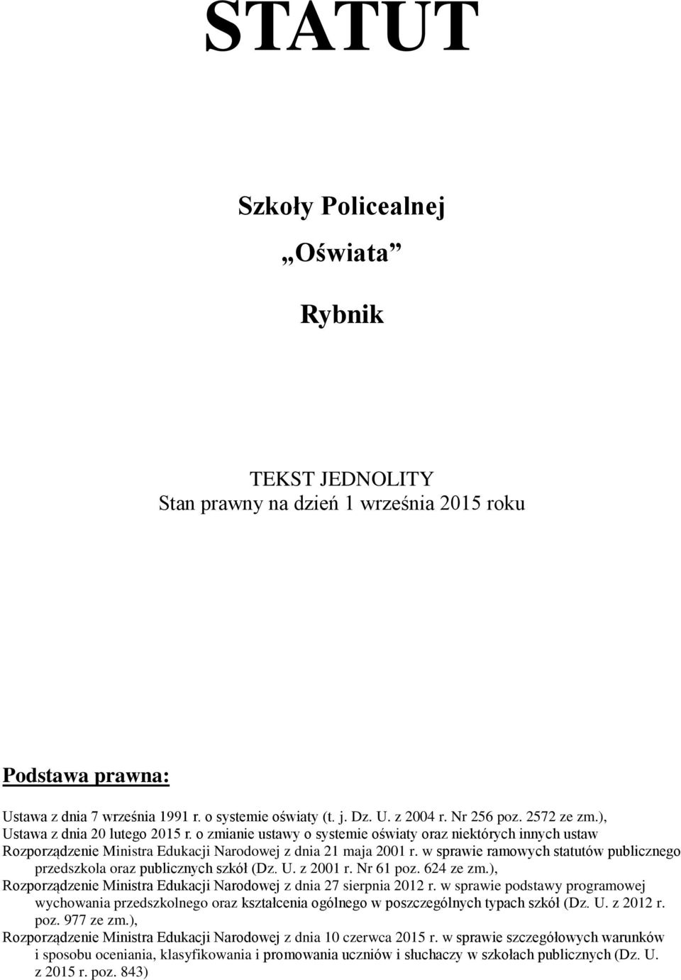 w sprawie ramowych statutów publicznego przedszkola oraz publicznych szkół (Dz. U. z 2001 r. Nr 61 poz. 624 ze zm.), Rozporządzenie Ministra Edukacji Narodowej z dnia 27 sierpnia 2012 r.
