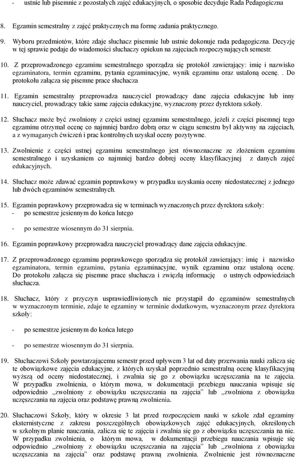 Z przeprowadzonego egzaminu semestralnego sporządza się protokół zawierający: imię i nazwisko egzaminatora, termin egzaminu, pytania egzaminacyjne, wynik egzaminu oraz ustaloną ocenę.
