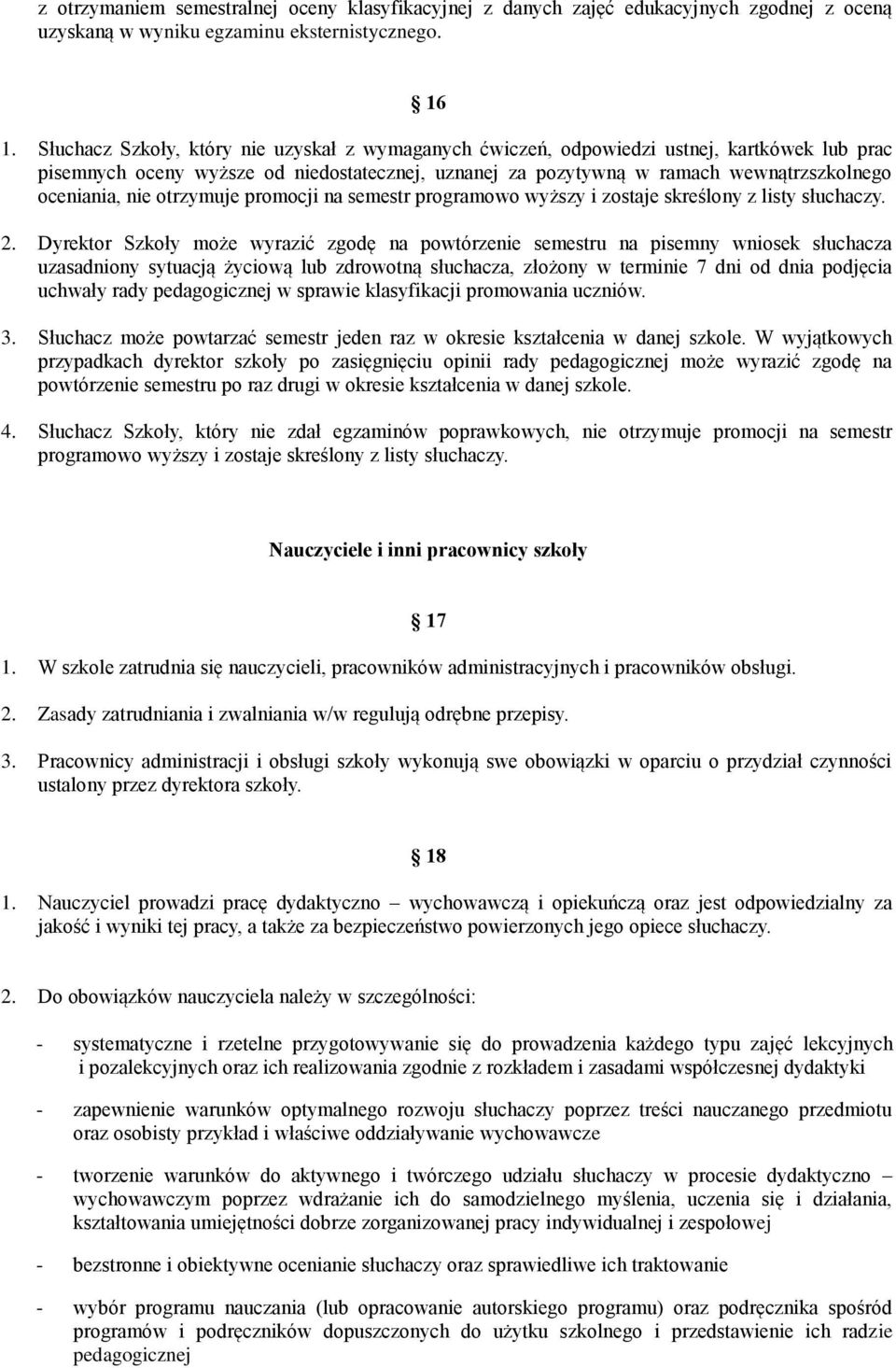 nie otrzymuje promocji na semestr programowo wyższy i zostaje skreślony z listy słuchaczy. 2.