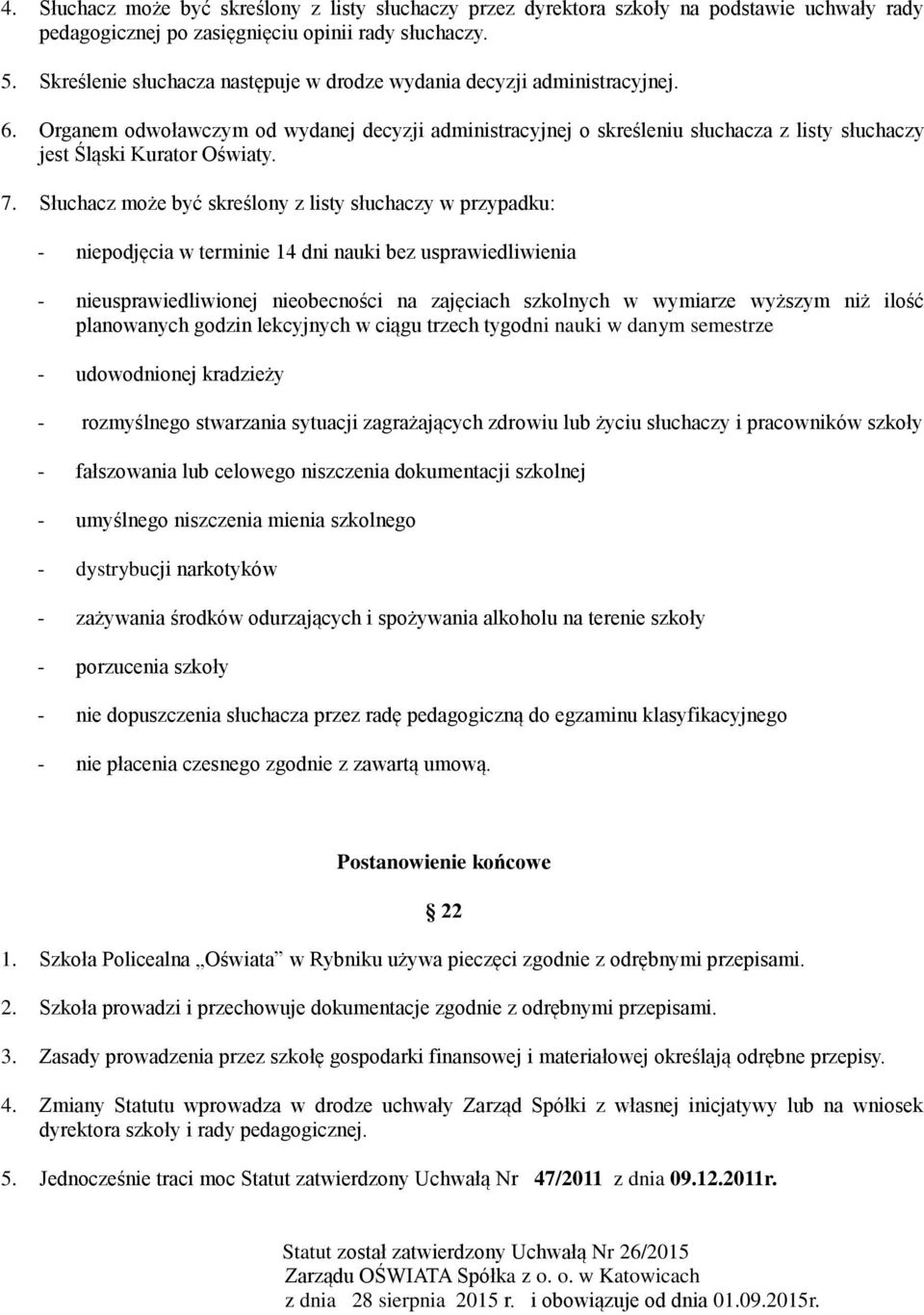 Organem odwoławczym od wydanej decyzji administracyjnej o skreśleniu słuchacza z listy słuchaczy jest Śląski Kurator Oświaty. 7.