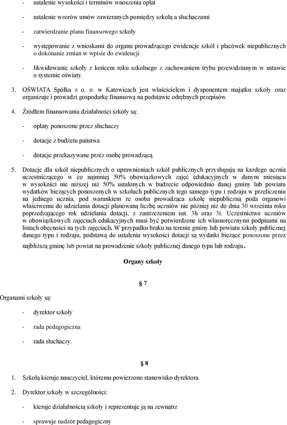 oświaty. 3. OŚWIATA Spółka z o. o. w Katowicach jest właścicielem i dysponentem majątku szkoły oraz organizuje i prowadzi gospodarkę finansową na podstawie odrębnych przepisów. 4.