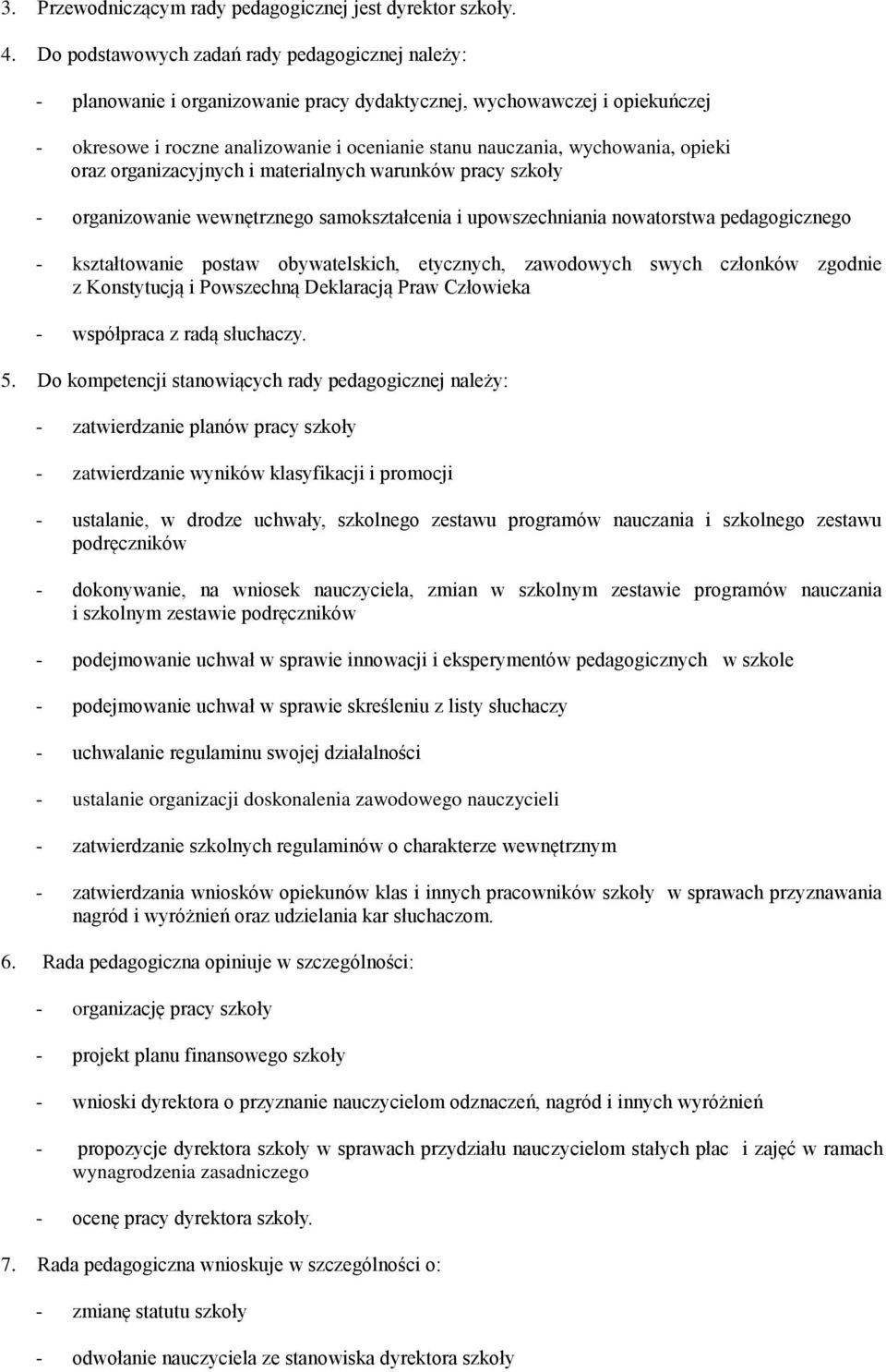opieki oraz organizacyjnych i materialnych warunków pracy szkoły - organizowanie wewnętrznego samokształcenia i upowszechniania nowatorstwa pedagogicznego - kształtowanie postaw obywatelskich,