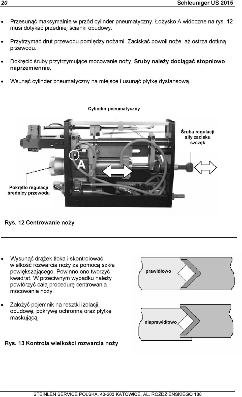 Wsunąć cylinder pneumatyczny na miejsce i usunąć płytkę dystansową. Cylinder pneumatyczny Śruba regulacji siły zacisku szczęk Pokrętło regulacji średnicy przewodu Rys.