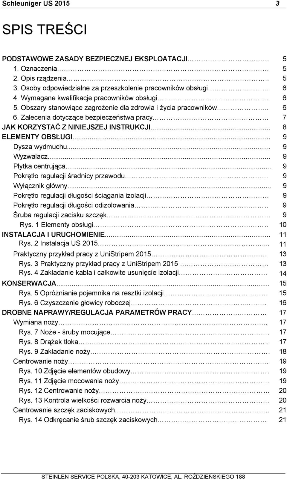 .. 8 ELEMENTY OBSŁUGI... 9 Dysza wydmuchu... 9 Wyzwalacz... 9 Płytka centrująca... 9 Pokrętło regulacji średnicy przewodu 9 Wyłącznik główny.