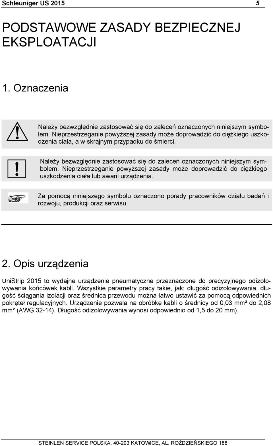 Nieprzestrzeganie powyższej zasady może doprowadzić do ciężkiego uszkodzenia ciała lub awarii urządzenia.