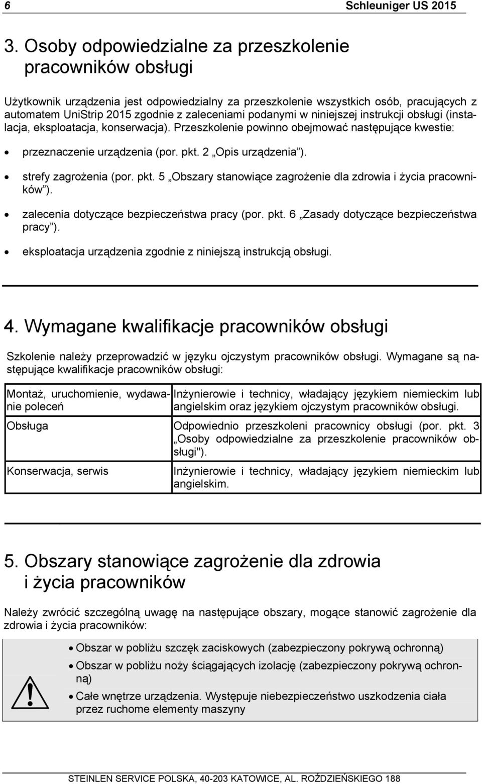 podanymi w niniejszej instrukcji obsługi (instalacja, eksploatacja, konserwacja). Przeszkolenie powinno obejmować następujące kwestie: przeznaczenie urządzenia (por. pkt. 2 Opis urządzenia ).