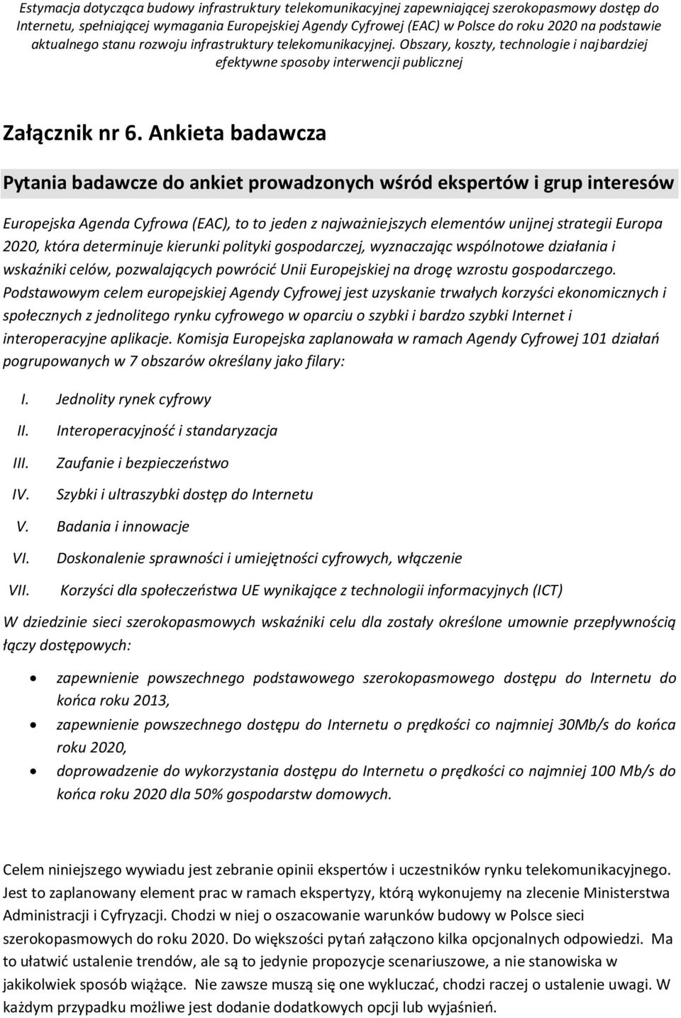 Ankieta badawcza Pytania badawcze do ankiet prowadzonych wśród ekspertów i grup interesów Europejska Agenda Cyfrowa (EAC), to to jeden z najważniejszych elementów unijnej strategii Europa 2020, która