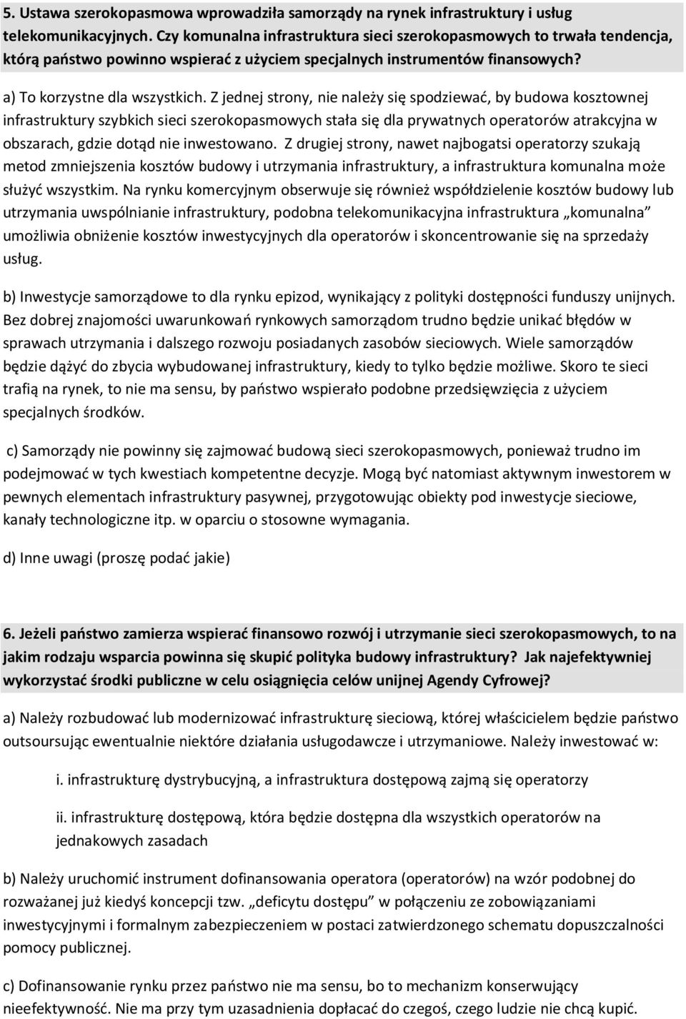 Z jednej strony, nie należy się spodziewać, by budowa kosztownej infrastruktury szybkich sieci szerokopasmowych stała się dla prywatnych operatorów atrakcyjna w obszarach, gdzie dotąd nie inwestowano.